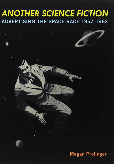 ANOTHER SCIENCE FICTION Advertising The Space Race 1957-1962