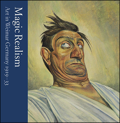 MAGIC REALISM: Art in Weimar Germany 1919–33