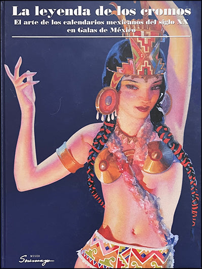 LA LEYENDA DE LOS CROMOS El arte de los calendarios mexicanos del siglo XX en Galas de Mexico