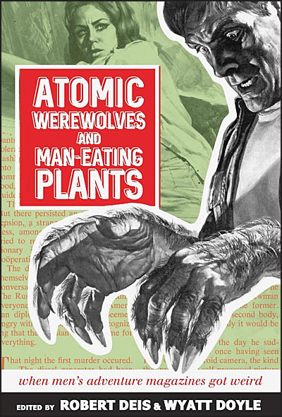 ATOMIC WEREWOLVES AND MAN-EATING PLANTS When Men's Adventure Magazines Got Weird Hardcover
